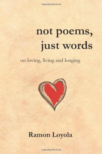 Cover for Ramon Loyola · Not Poems, Just Words: on Loving, Living and Longing (Paperback Book) (2014)
