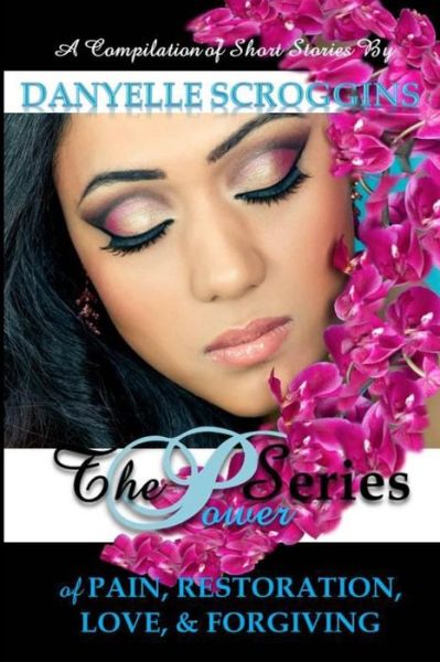 Cover for Danyelle Scroggins · The Power Series: the Power of Pain, Restoration, Love, &amp; Forgiving (Paperback Book) (2015)