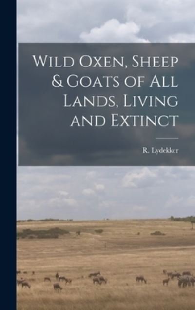 Wild Oxen, Sheep & Goats of All Lands, Living and Extinct [microform] - R (Richard) 1849-1915 Lydekker - Bücher - Legare Street Press - 9781013851858 - 9. September 2021