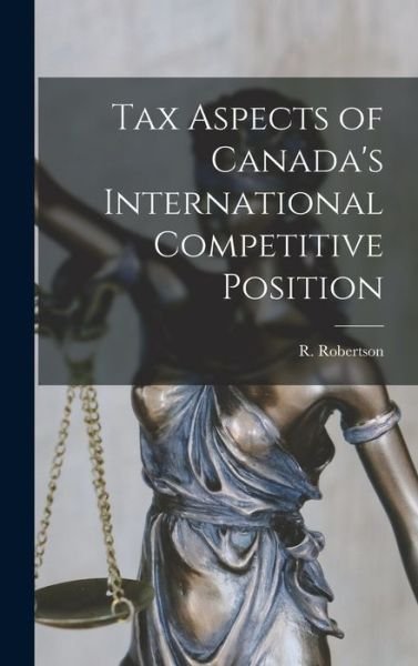 Tax Aspects of Canada's International Competitive Position - R (Ronald) Robertson - Books - Hassell Street Press - 9781014234858 - September 9, 2021