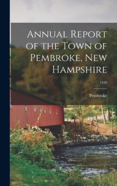 Cover for Pembroke (N H Town) · Annual Report of the Town of Pembroke, New Hampshire; 1939 (Hardcover Book) (2021)