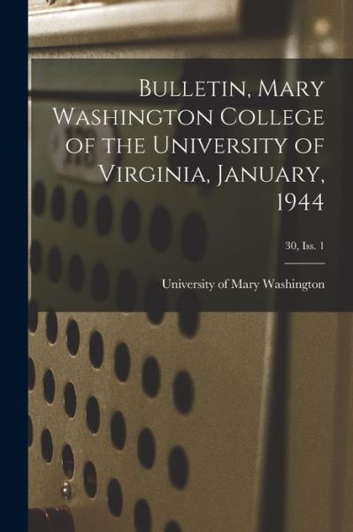 Cover for University of Mary Washington · Bulletin, Mary Washington College of the University of Virginia, January, 1944; 30, Iss. 1 (Paperback Book) (2021)