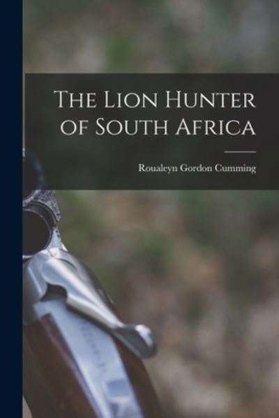 Cover for Roualeyn Gordon Cumming · Lion Hunter of South Africa (Book) (2022)