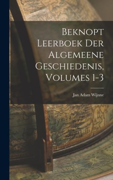 Cover for Jan Adam Wijnne · Beknopt Leerboek der Algemeene Geschiedenis, Volumes 1-3 (Book) (2022)