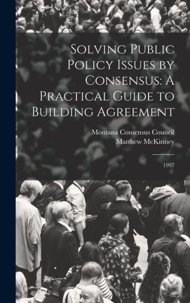 Cover for Montana Consensus Council · Solving Public Policy Issues by Consensus : A Practical Guide to Building Agreement (Book) (2022)