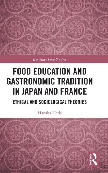 Cover for Haruka Ueda · Food Education and Gastronomic Tradition in Japan and France: Ethical and Sociological Theories - Routledge Food Studies (Gebundenes Buch) (2022)