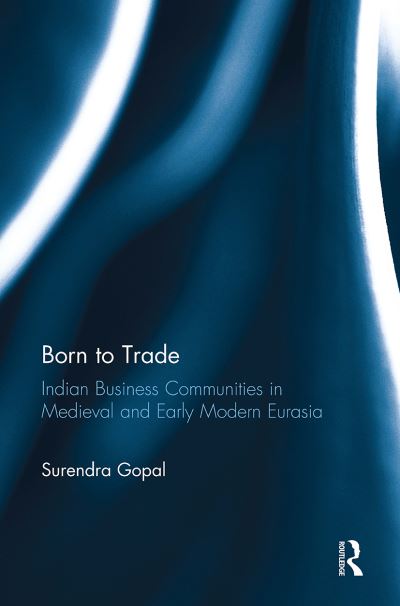 Cover for Surendra Gopal · Born to Trade: Indian Business Communities in Medieval and Early Modern Eurasia (Taschenbuch) (2024)