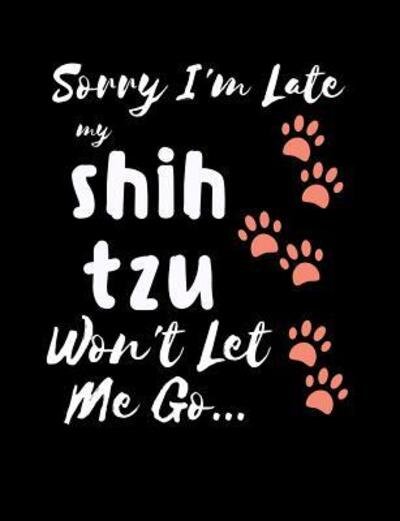 Punny Notebooks · Sorry I'm Late My Shih Tzu Won't Let Me Go (Paperback Book) (2019)