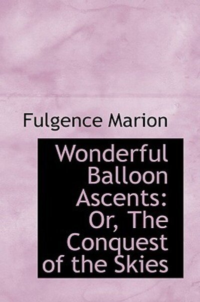 Cover for Fulgence Marion · Wonderful Balloon Ascents: Or, the Conquest of the Skies (Paperback Bog) (2009)