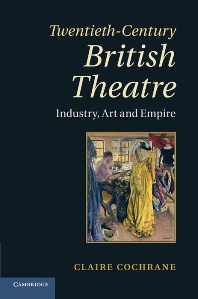 Cover for Cochrane, Claire (University of Worcester) · Twentieth-Century British Theatre: Industry, Art and Empire (Paperback Book) (2014)
