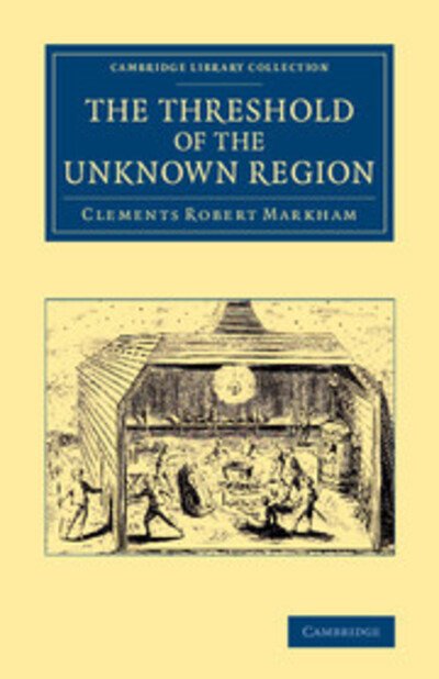 Cover for Clements Robert Markham · The Threshold of the Unknown Region - Cambridge Library Collection - Polar Exploration (Paperback Book) (2014)