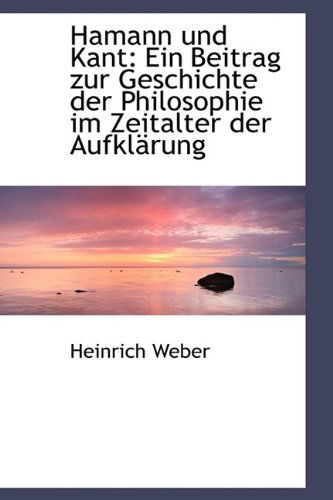 Cover for Heinrich Weber · Hamann Und Kant: Ein Beitrag Zur Geschichte Der Philosophie Im Zeitalter Der Aufklärung (Hardcover Book) [German edition] (2009)