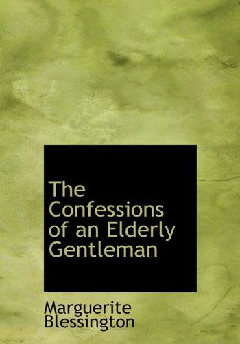 Cover for Marguerite Blessington · The Confessions of an Elderly Gentleman (Hardcover Book) (2009)