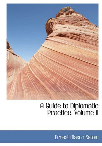 A Guide to Diplomatic Practice, Volume II - Ernest Mason Satow - Books - BiblioLife - 9781115582858 - October 3, 2009