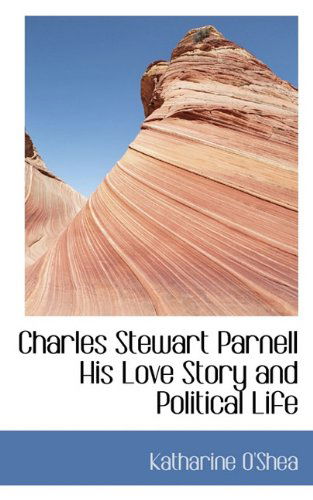 Charles Stewart Parnell His Love Story and Political Life - Katharine O'shea - Książki - BiblioLife - 9781117744858 - 7 grudnia 2009