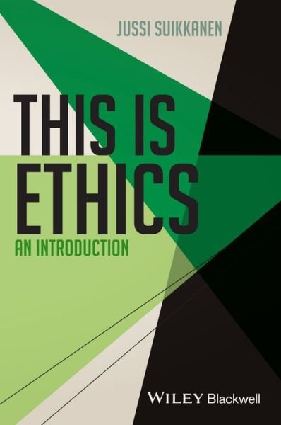 This Is Ethics: An Introduction - This is Philosophy - Suikkanen, Jussi (University of Leeds, UK) - Libros - John Wiley and Sons Ltd - 9781118479858 - 15 de agosto de 2014