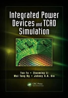 Cover for Fu, Yue (Crosslight Software, Inc, Burnaby, BC, Canada) · Integrated Power Devices and TCAD Simulation - Devices, Circuits, and Systems (Paperback Book) (2017)
