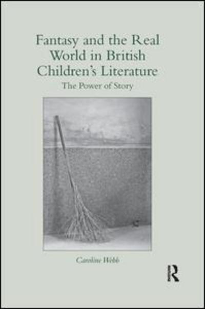 Cover for Caroline Webb · Fantasy and the Real World in British Children's Literature: The Power of Story - Children's Literature and Culture (Paperback Book) (2018)