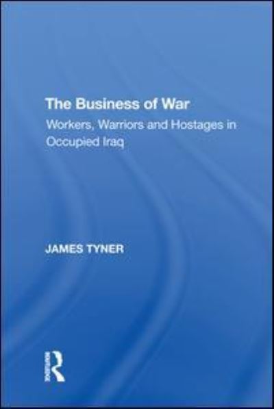 Cover for James A. Tyner · The Business of War: Workers, Warriors and Hostages in Occupied Iraq (Paperback Book) (2020)