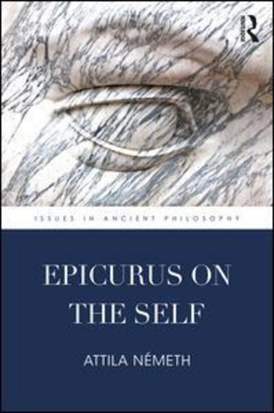 Cover for Nemeth, Attila (Eotvos Lorand University, Hungary) · Epicurus on the Self - Issues in Ancient Philosophy (Hardcover Book) (2017)