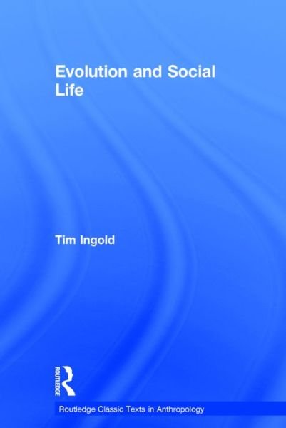 Cover for Tim Ingold · Evolution and Social Life - Routledge Classic Texts in Anthropology (Hardcover bog) (2016)