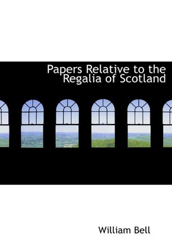 Cover for William Bell · Papers Relative to the Regalia of Scotland (Hardcover Book) (2010)