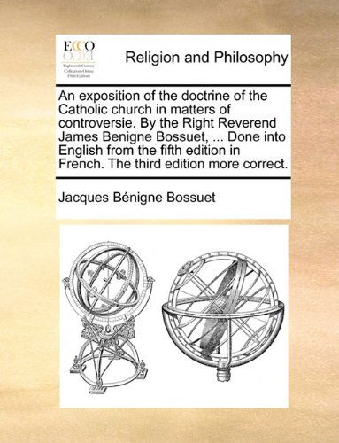 Cover for Jacques Bénigne Bossuet · An Exposition of the Doctrine of the Catholic Church in Matters of Controversie. by the Right Reverend James Benigne Bossuet, ... Done into English ... in French. the Third Edition More Correct. (Paperback Book) (2010)