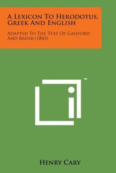 A Lexicon to Herodotus, Greek and English: Adapted to the Text of Gaisford and Baehr (1843) - Henry Cary - Books - Literary Licensing, LLC - 9781169972858 - August 7, 2014
