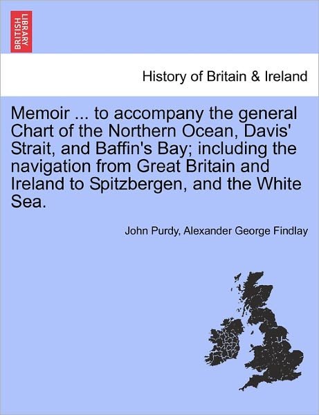 Cover for John Purdy · Memoir ... to Accompany the General Chart of the Northern Ocean, Davis' Strait, and Baffin's Bay; Including the Navigation from Great Britain and Ireland to Spitzbergen, and the White Sea. (Paperback Book) (2011)