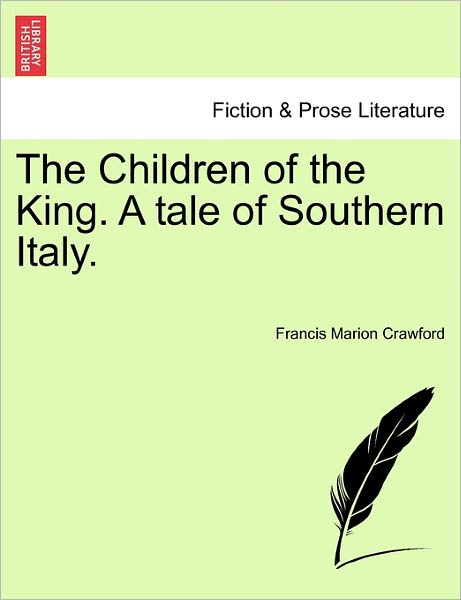 The Children of the King. a Tale of Southern Italy. - F Marion Crawford - Books - British Library, Historical Print Editio - 9781241069858 - February 1, 2011