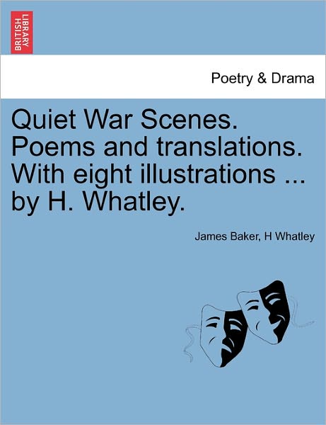 Cover for Baker, James, III · Quiet War Scenes. Poems and Translations. with Eight Illustrations ... by H. Whatley. (Paperback Book) (2011)