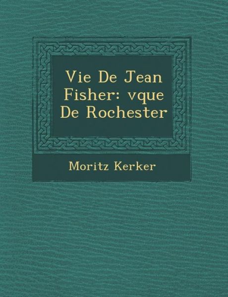 Cover for Moritz Kerker · Vie De Jean Fisher: V Que De Rochester (Paperback Book) (2012)