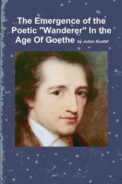 Cover for Julian Scutts · The Emergence of the Poetic &quot;Wanderer&quot; In the Age Of Goethe (Paperback Book) (2015)