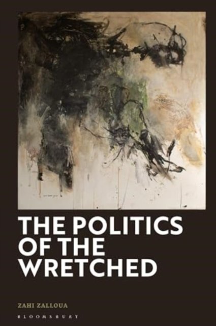 Cover for Zalloua, Zahi (Department of Foreign Languages and Literatures / Whitman College, Whitman College, USA) · The Politics of the Wretched: Race, Reason, and Ressentiment (Inbunden Bok) (2024)