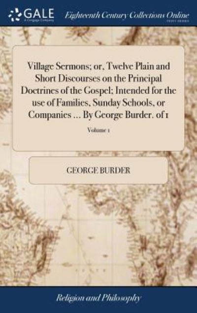 Cover for George Burder · Village Sermons; Or, Twelve Plain and Short Discourses on the Principal Doctrines of the Gospel; Intended for the Use of Families, Sunday Schools, or Companies ... by George Burder. of 1; Volume 1 (Hardcover Book) (2018)