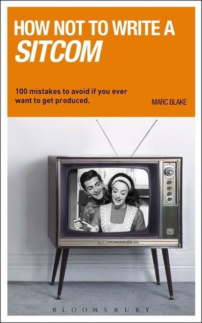 Cover for Blake, Marc (Southampton Solent University, UK) · How NOT to Write a Sitcom: 100 mistakes to avoid if you ever want to get produced - Writing Handbooks (Paperback Book) (2011)