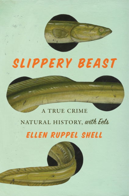 Cover for Ellen Ruppel Shell · Slippery Beast: A True Crime Natural History, with Eels (Hardcover bog) (2024)