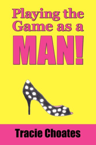 Cover for Tracie Choates · Playing the Game As a Man! (Paperback Book) (2007)