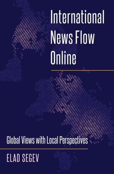 International News Flow Online: Global Views with Local Perspectives - Mass Communication & Journalism - Elad Segev - Books - Peter Lang Publishing Inc - 9781433129858 - December 13, 2015