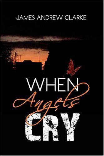 Cover for James Andrew Clarke · When Angels Cry (Hardcover Book) (2010)