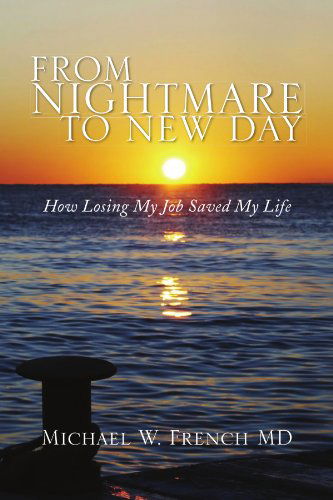Cover for Michael W French Md · From Nightmare to New Day: How Losing My Job Saved My Life (Paperback Book) (2009)
