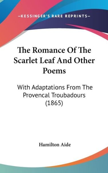 Cover for Hamilton Aide · The Romance of the Scarlet Leaf and Other Poems: with Adaptations from the Provencal Troubadours (1865) (Gebundenes Buch) (2008)