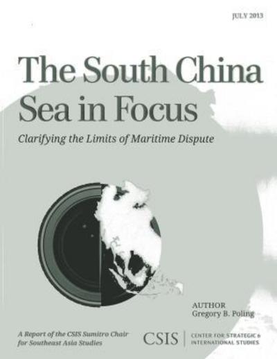 The South China Sea in Focus: Clarifying the Limits of Maritime Dispute - CSIS Reports - Gregory B. Poling - Książki - Centre for Strategic & International Stu - 9781442224858 - 26 lipca 2013