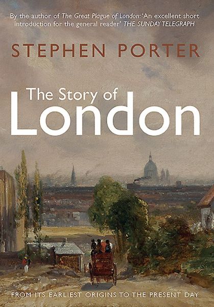 Cover for Stephen Porter · The Story of London: From its Earliest Origins to the Present Day (Paperback Book) (2016)