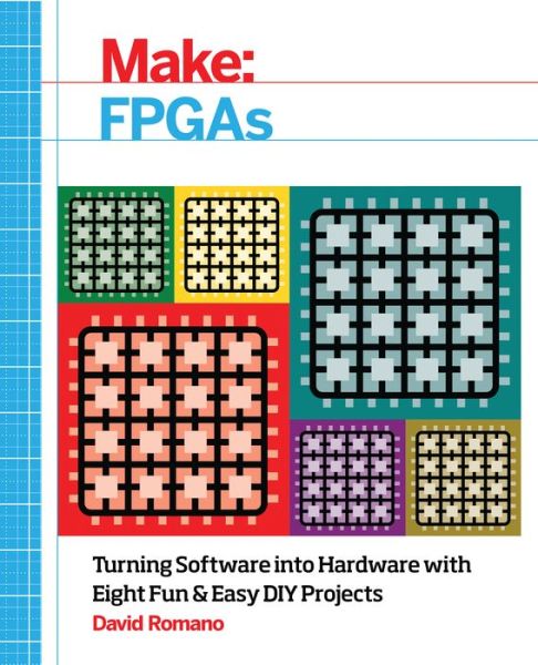 Make: FPGAs - David Romano - Books - O'Reilly Media - 9781457187858 - April 12, 2016