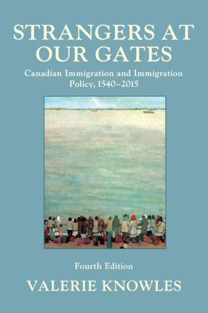 Cover for Valerie Knowles · Strangers at Our Gates: Canadian Immigration and Immigration Policy, 1540-2015 (Paperback Book) (2016)