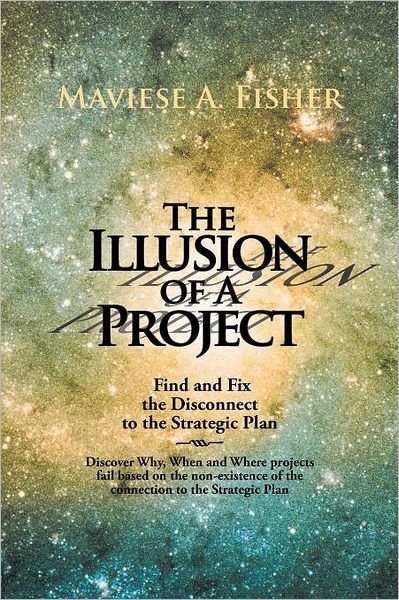 Cover for Maviese A. Fisher · The Illusion of a Project: Find and Fix the Disconnect to the Strategic Plan (Paperback Book) (2012)
