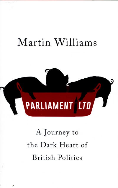 Cover for Martin Williams · Parliament Ltd: A journey to the dark heart of British politics (Hardcover Book) (2016)