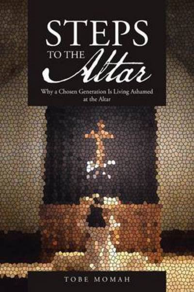 Cover for Tobe Momah · Steps to the Altar: Why a Chosen Generation is Living Ashamed at the Altar (Pocketbok) (2014)