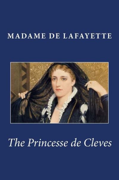 The Princesse De Cleves - Madame De Lafayette - Bøger - Createspace - 9781492373858 - 9. september 2013